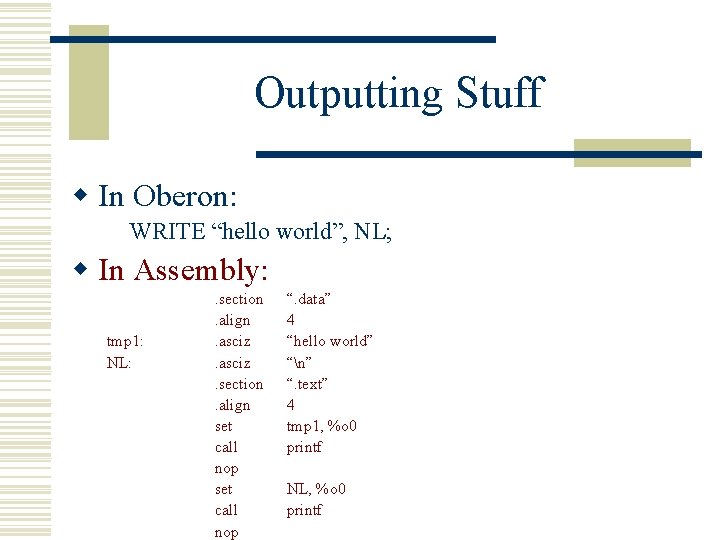 Outputting Stuff w In Oberon: WRITE “hello world”, NL; w In Assembly: tmp 1: