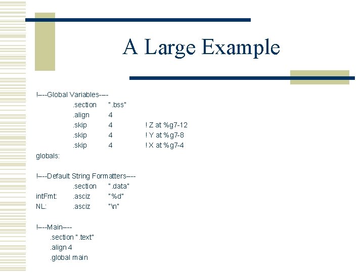 A Large Example !----Global Variables---. section “. bss”. align 4. skip 4 globals: !----Default