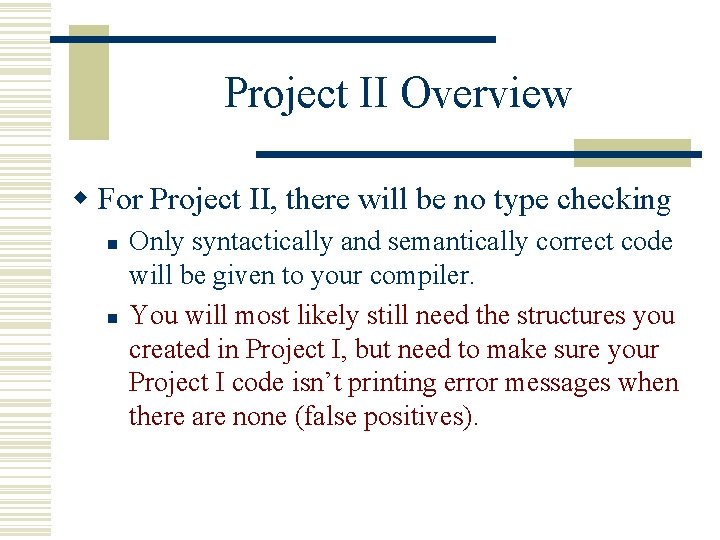Project II Overview w For Project II, there will be no type checking n