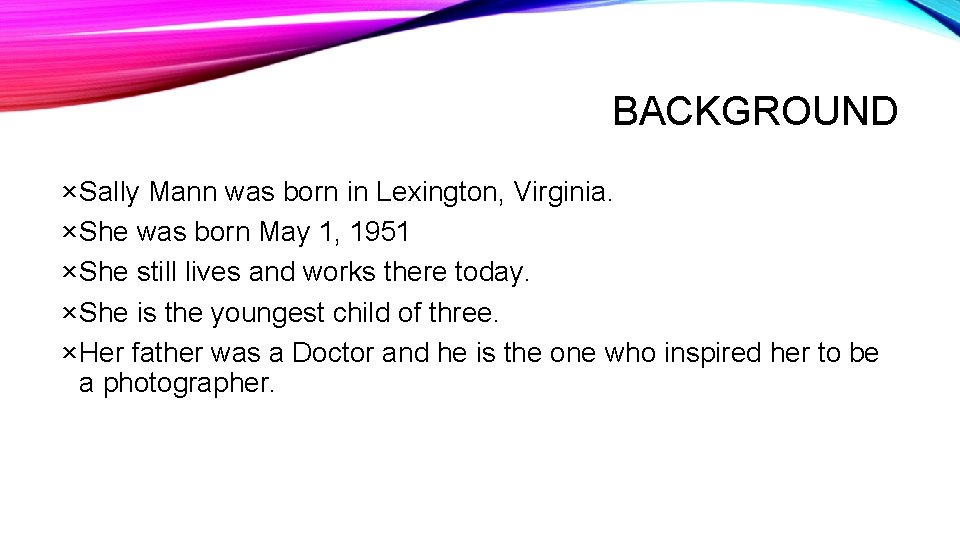 BACKGROUND × Sally Mann was born in Lexington, Virginia. × She was born May