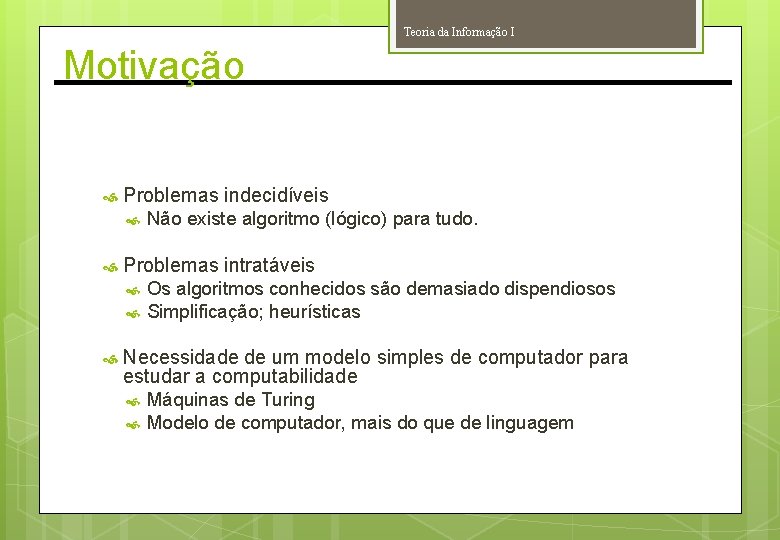 Teoria da Informação I Motivação Problemas indecidíveis Problemas intratáveis Não existe algoritmo (lógico) para