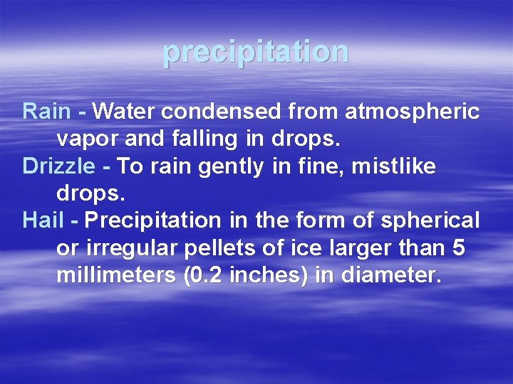 precipitation Rain - Water condensed from atmospheric vapor and falling in drops. Drizzle -