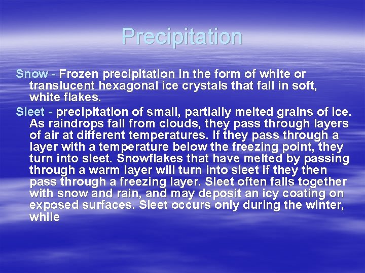 Precipitation Snow - Frozen precipitation in the form of white or translucent hexagonal ice