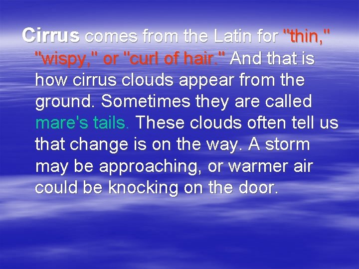 Cirrus comes from the Latin for "thin, " "wispy, " or "curl of hair.