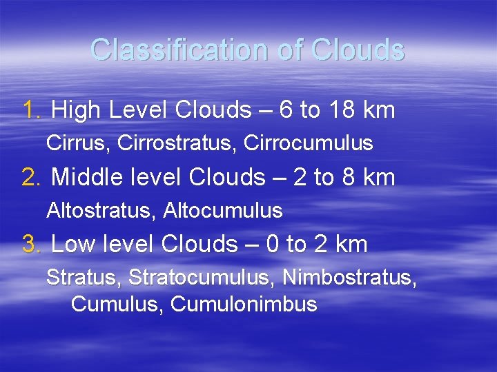 Classification of Clouds 1. High Level Clouds – 6 to 18 km Cirrus, Cirrostratus,