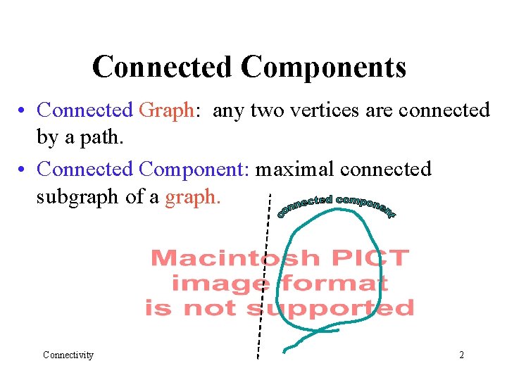 Connected Components • Connected Graph: any two vertices are connected by a path. •