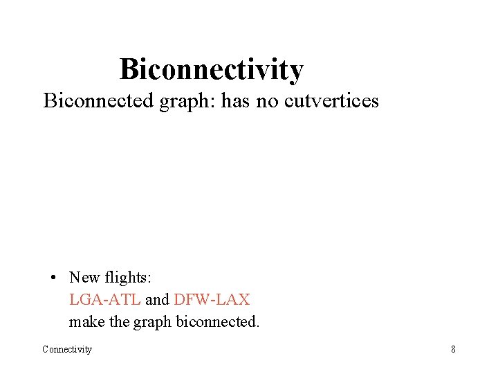Biconnectivity Biconnected graph: has no cutvertices • New flights: LGA-ATL and DFW-LAX make the