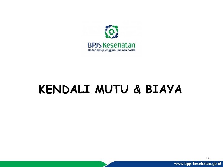 KENDALI MUTU & BIAYA 14 www. bpjs-kesehatan. go. id 