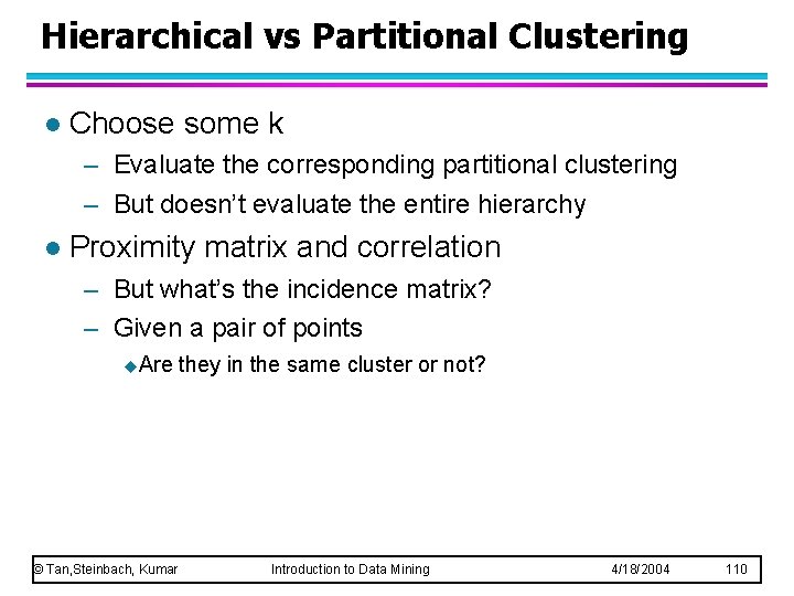 Hierarchical vs Partitional Clustering l Choose some k – Evaluate the corresponding partitional clustering