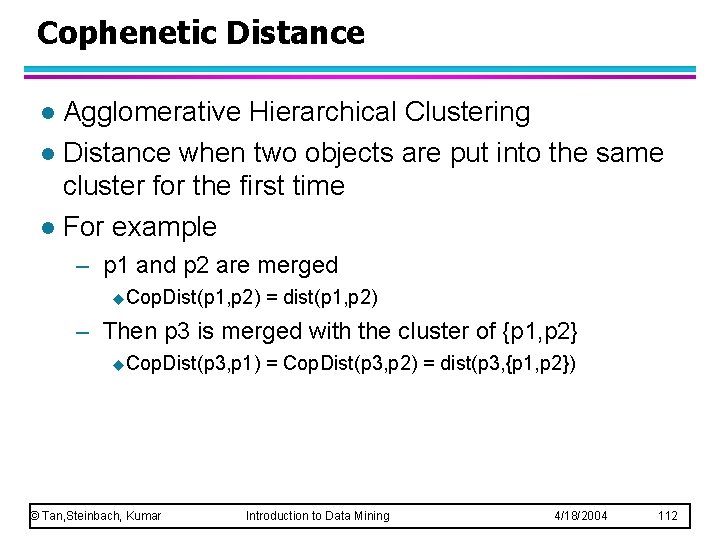 Cophenetic Distance Agglomerative Hierarchical Clustering l Distance when two objects are put into the