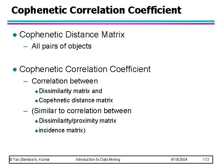 Cophenetic Correlation Coefficient l Cophenetic Distance Matrix – All pairs of objects l Cophenetic