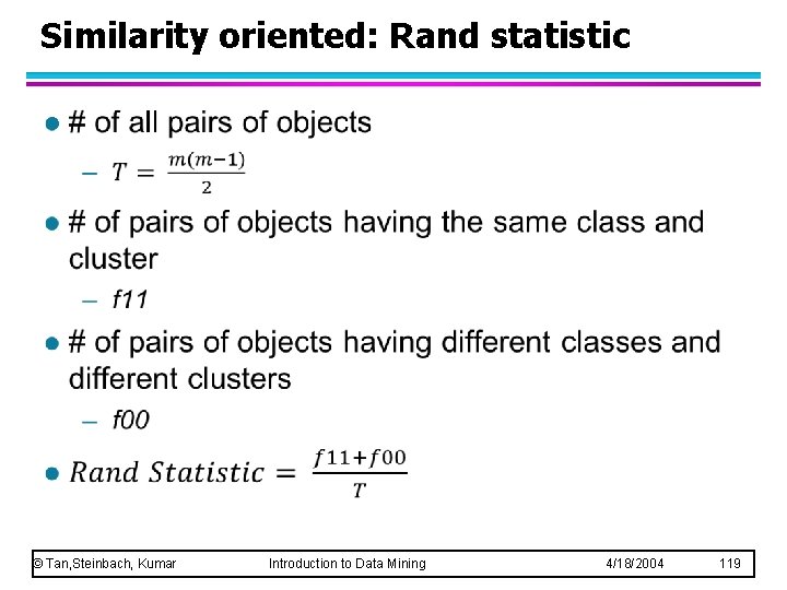 Similarity oriented: Rand statistic l © Tan, Steinbach, Kumar Introduction to Data Mining 4/18/2004