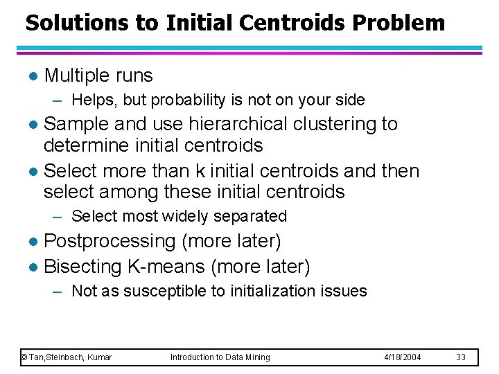 Solutions to Initial Centroids Problem l Multiple runs – Helps, but probability is not