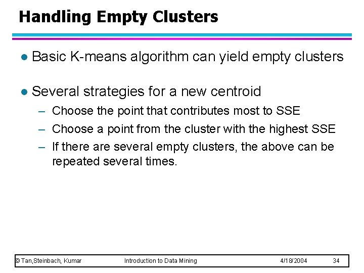 Handling Empty Clusters l Basic K-means algorithm can yield empty clusters l Several strategies