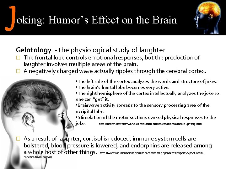 J oking: Humor’s Effect on the Brain Gelotology - the physiological study of laughter