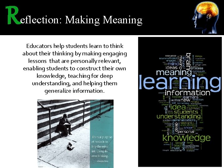 R eflection: Making Meaning Educators help students learn to think about their thinking by