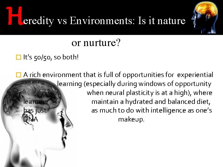 H eredity vs Environments: Is it nature or nurture? � It’s 50/50, so both!