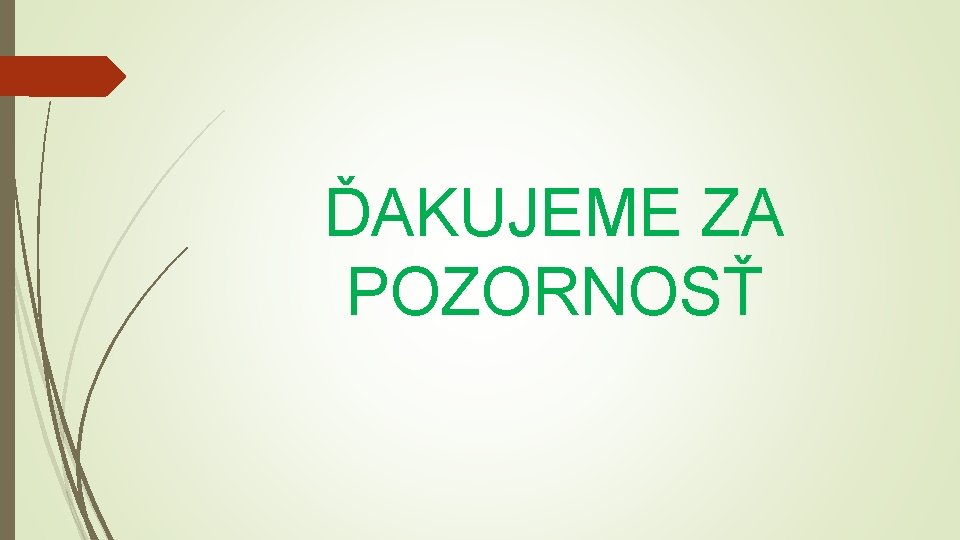 ĎAKUJEME ZA POZORNOSŤ 