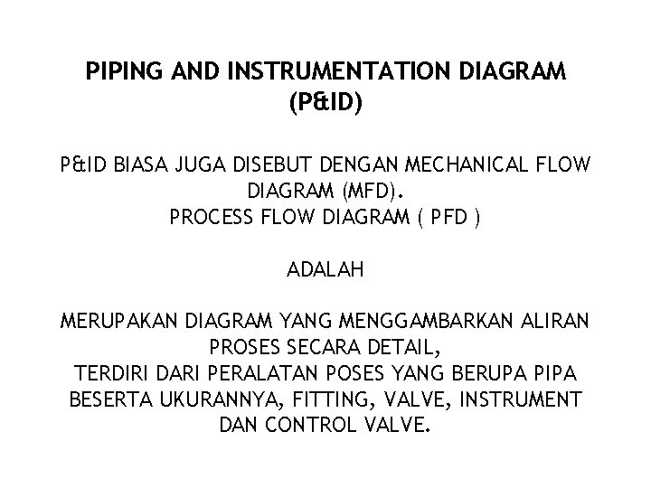 PIPING AND INSTRUMENTATION DIAGRAM (P&ID) P&ID BIASA JUGA DISEBUT DENGAN MECHANICAL FLOW DIAGRAM (MFD).