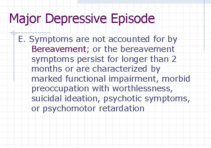 Major Depressive Episode E. Symptoms are not accounted for by Bereavement; or the bereavement