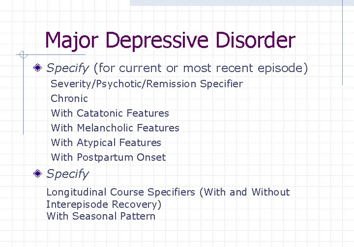 Major Depressive Disorder Specify (for current or most recent episode) Severity/Psychotic/Remission Specifier Chronic With