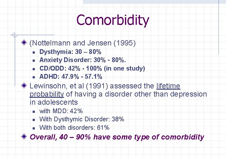 Comorbidity (Nottelmann and Jensen (1995) n n Dysthymia: 30 – 80% Anxiety Disorder: 30%
