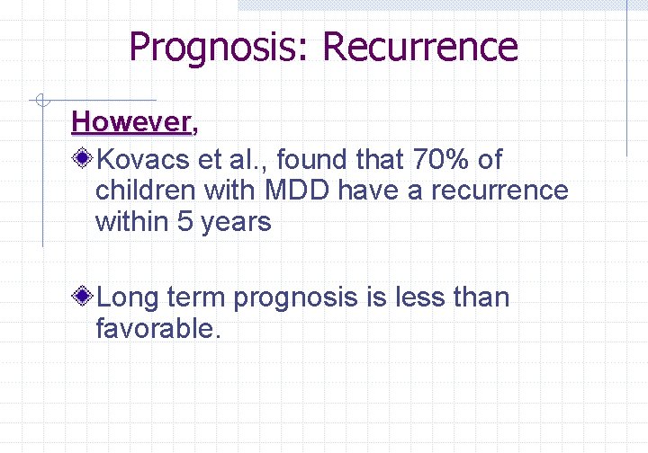 Prognosis: Recurrence However, Kovacs et al. , found that 70% of children with MDD