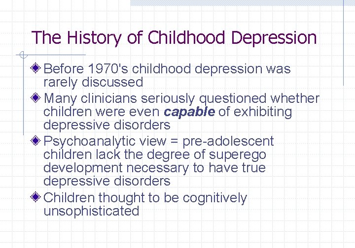 The History of Childhood Depression Before 1970's childhood depression was rarely discussed Many clinicians