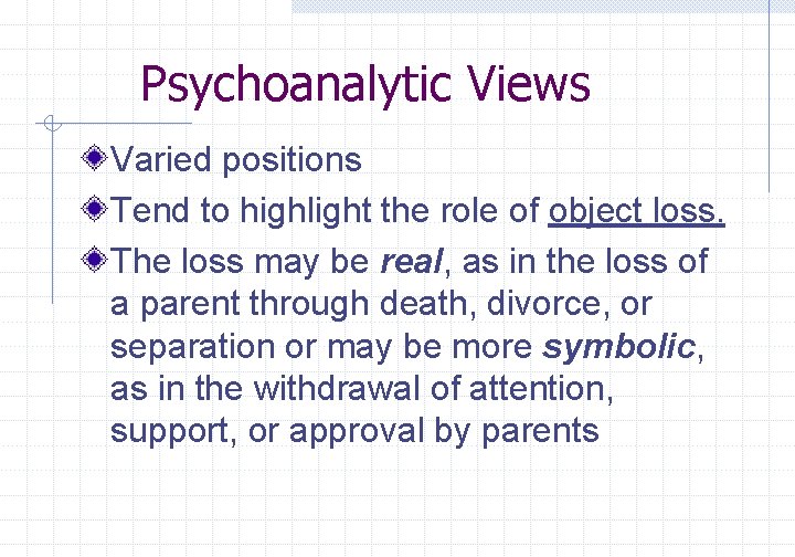 Psychoanalytic Views Varied positions Tend to highlight the role of object loss. The loss