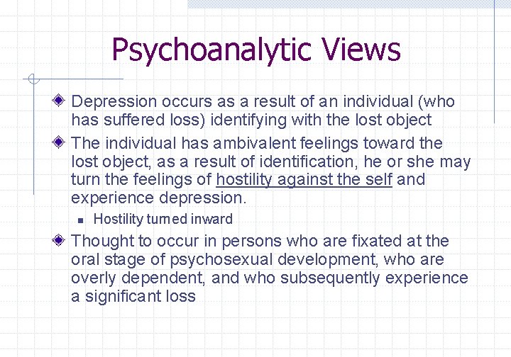 Psychoanalytic Views Depression occurs as a result of an individual (who has suffered loss)