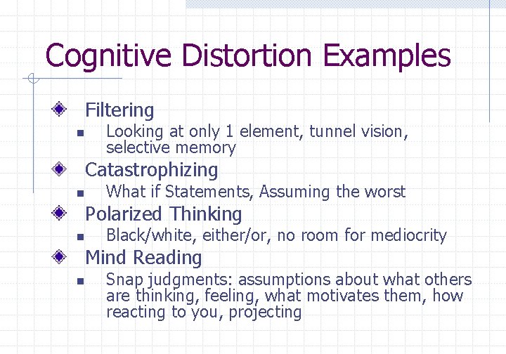 Cognitive Distortion Examples Filtering n Looking at only 1 element, tunnel vision, selective memory