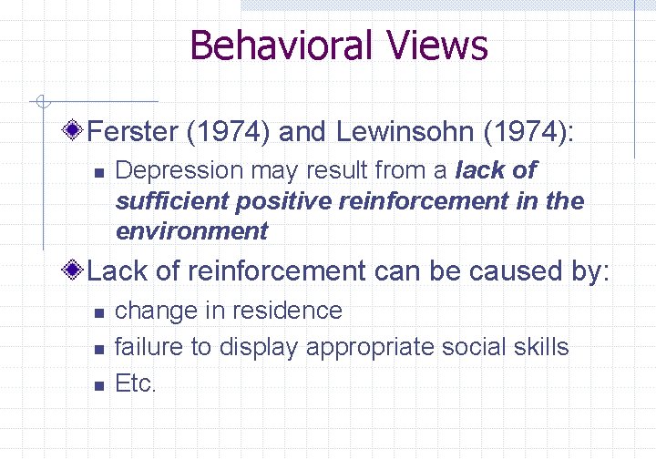 Behavioral Views Ferster (1974) and Lewinsohn (1974): n Depression may result from a lack