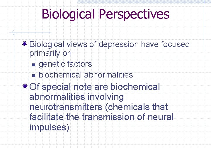 Biological Perspectives Biological views of depression have focused primarily on: n genetic factors n