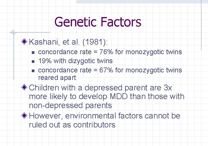 Genetic Factors Kashani, et al. (1981): n n n concordance rate = 76% for