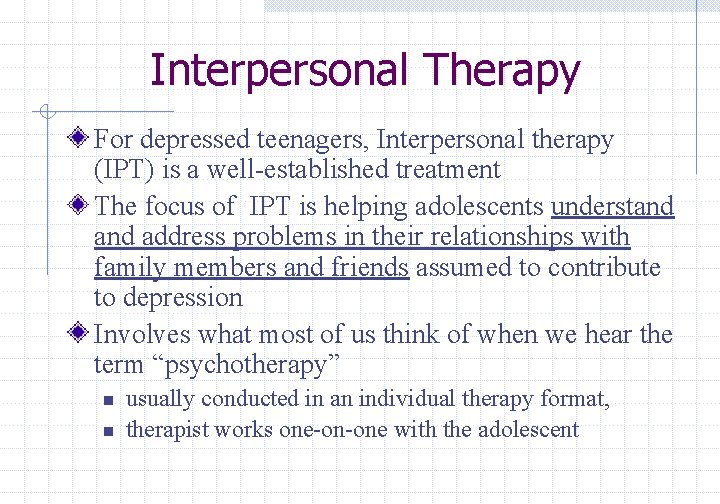 Interpersonal Therapy For depressed teenagers, Interpersonal therapy (IPT) is a well-established treatment The focus