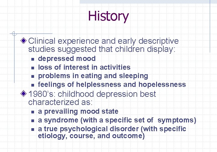 History Clinical experience and early descriptive studies suggested that children display: n n depressed