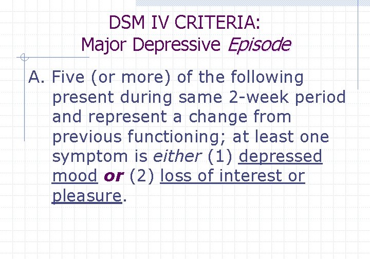 DSM IV CRITERIA: Major Depressive Episode A. Five (or more) of the following present