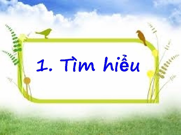 1. Tìm hiểu 