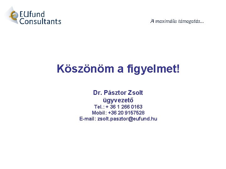 Köszönöm a figyelmet! Dr. Pásztor Zsolt ügyvezető Tel. : + 36 1 266 0163