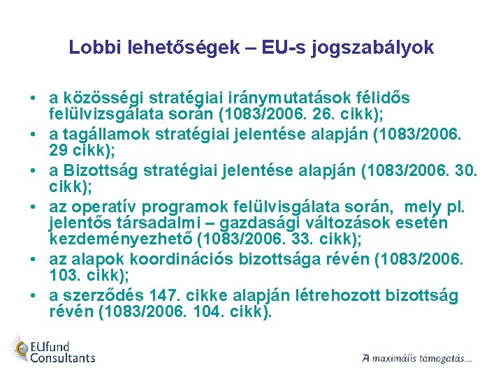 Lobbi lehetőségek – EU-s jogszabályok • a közösségi stratégiai iránymutatások félidős felülvizsgálata során (1083/2006.