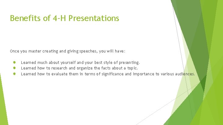 Benefits of 4 -H Presentations Once you master creating and giving speeches, you will