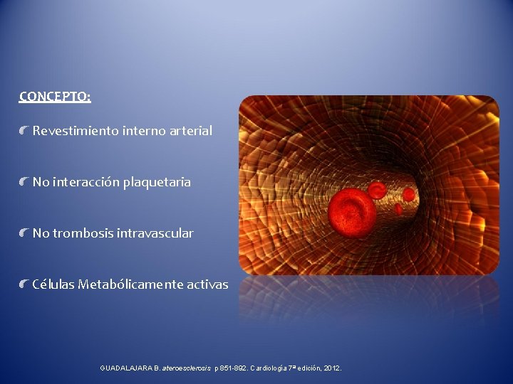 CONCEPTO: Revestimiento interno arterial No interacción plaquetaria No trombosis intravascular Células Metabólicamente activas GUADALAJARA