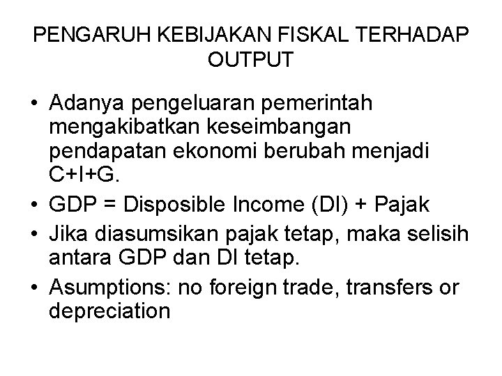 PENGARUH KEBIJAKAN FISKAL TERHADAP OUTPUT • Adanya pengeluaran pemerintah mengakibatkan keseimbangan pendapatan ekonomi berubah