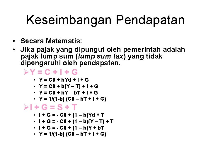 Keseimbangan Pendapatan • Secara Matematis: • Jika pajak yang dipungut oleh pemerintah adalah pajak