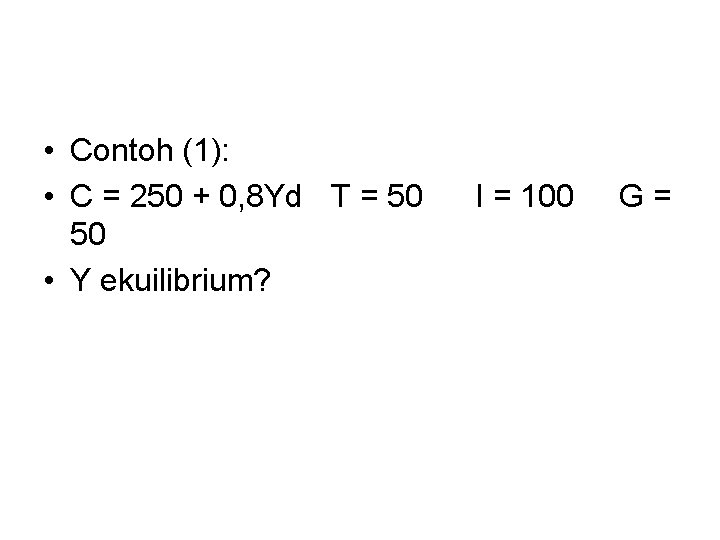  • Contoh (1): • C = 250 + 0, 8 Yd T =