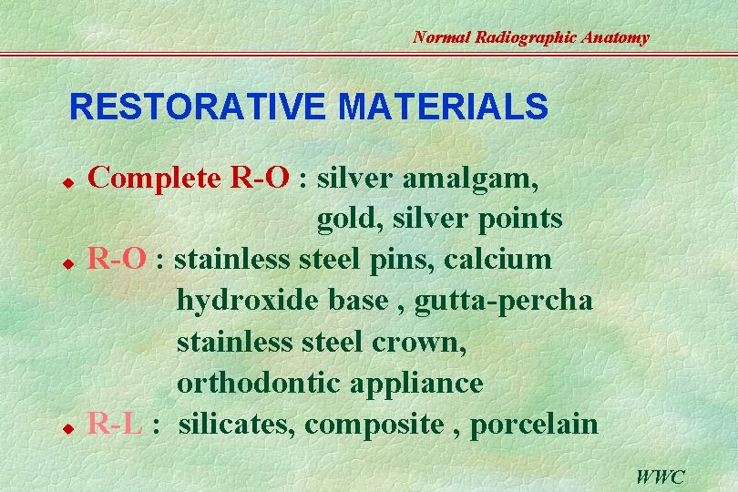 Normal Radiographic Anatomy RESTORATIVE MATERIALS u u u Complete R-O : silver amalgam, gold,