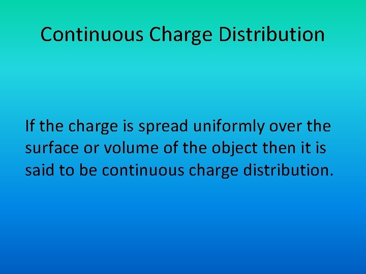 Continuous Charge Distribution If the charge is spread uniformly over the surface or volume