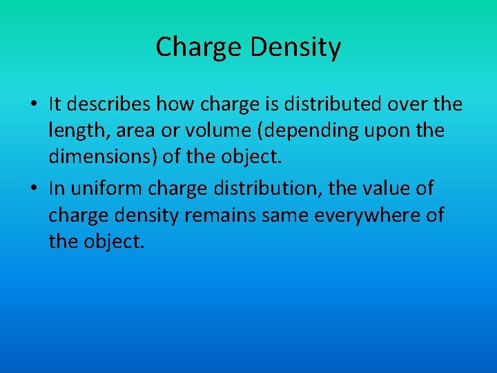 Charge Density • It describes how charge is distributed over the length, area or