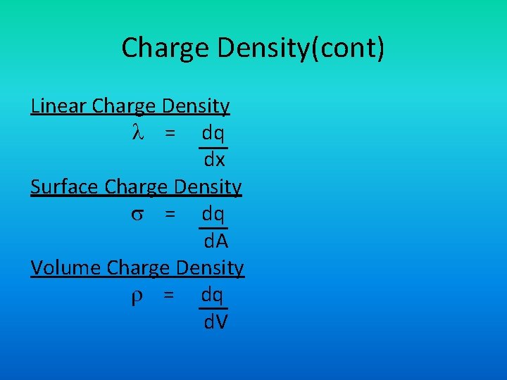 Charge Density(cont) Linear Charge Density = dq dx Surface Charge Density = dq d.