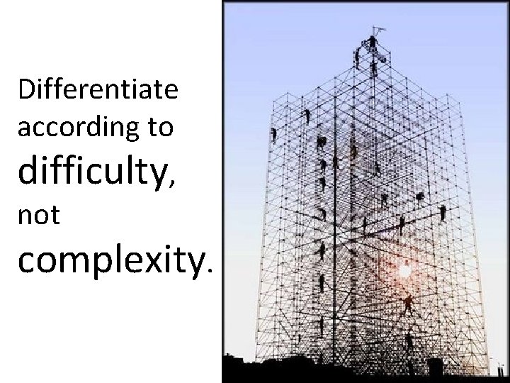 Differentiate according to difficulty, not complexity. 